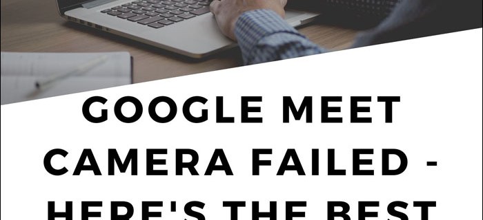 Камерата на Google Meet не успя - Ето най -добрите поправки