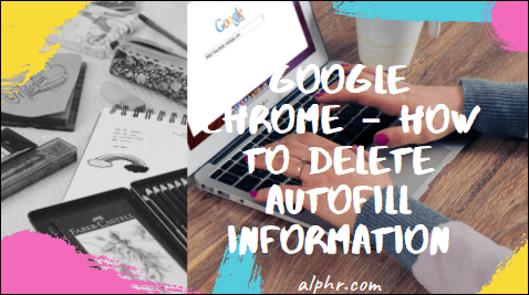 Google Chrome - Как да изтриете информация за автоматично попълване